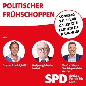 Ein rotes Plakat der SPD für einen politischen Frühschoppen. Oben steht in großer roter Schrift auf weißem Grund „Politischer Frühschoppen“. Rechts daneben ist ein weißer Kreis mit dem Hinweis: Sonntag, 3.11. | 11:00, Gaststätte Landenfeld, Naunheim. Darunter sind Fotos von drei Personen in weißen Kreisen: Dagmar Schmidt, MdB; Wolfgang Schuster, Landrat; und Manfred Wagner, Oberbürgermeister Wetzlar. Unten rechts befindet sich das SPD-Logo mit dem Slogan „Soziale Politik für Dich“.